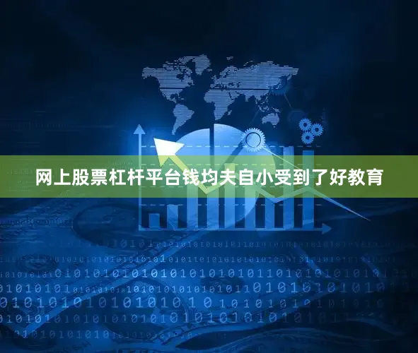 网上股票杠杆平台钱均夫自小受到了好教育