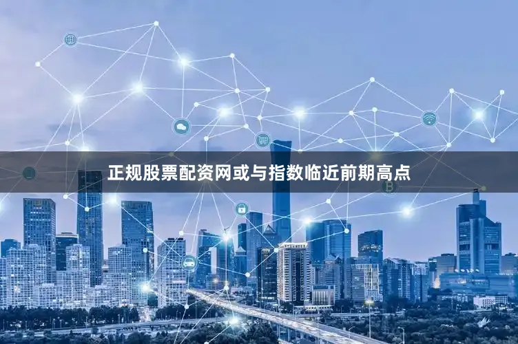 正规股票配资网或与指数临近前期高点