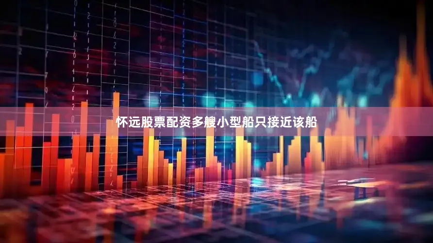 怀远股票配资多艘小型船只接近该船