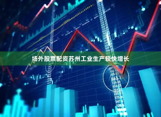 场外股票配资苏州工业生产较快增长